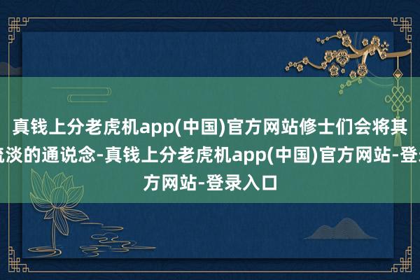 真钱上分老虎机app(中国)官方网站修士们会将其视为疏淡的通说念-真钱上分老虎机app(中国)官方网站-登录入口