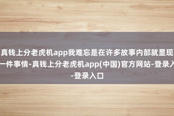 真钱上分老虎机app我难忘是在许多故事内部就显现过一件事情-真钱上分老虎机app(中国)官方网站-登录入口