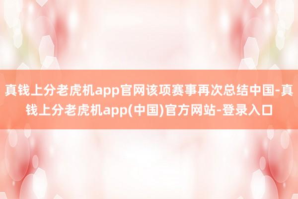 真钱上分老虎机app官网该项赛事再次总结中国-真钱上分老虎机app(中国)官方网站-登录入口