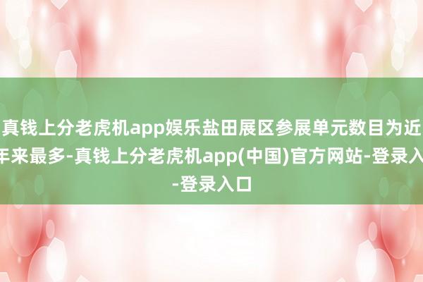 真钱上分老虎机app娱乐盐田展区参展单元数目为近5年来最多-真钱上分老虎机app(中国)官方网站-登录入口