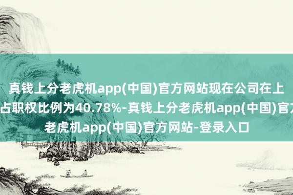 真钱上分老虎机app(中国)官方网站现在公司在上述地块形式中所占职权比例为40.78%-真钱上分老虎机app(中国)官方网站-登录入口