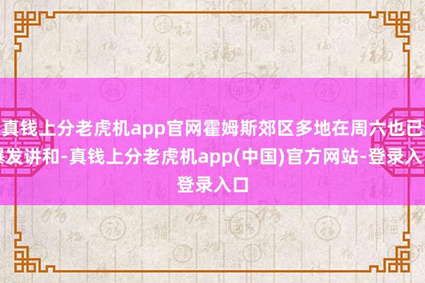 真钱上分老虎机app官网霍姆斯郊区多地在周六也已爆发讲和-真钱上分老虎机app(中国)官方网站-登录入口