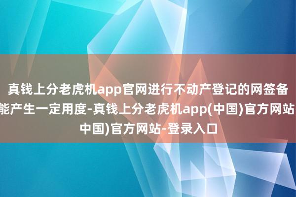 真钱上分老虎机app官网进行不动产登记的网签备案设施可能产生一定用度-真钱上分老虎机app(中国)官方网站-登录入口